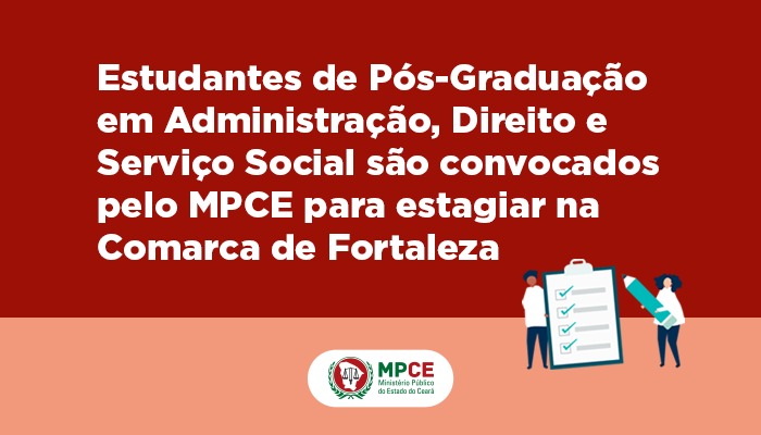 Estudantes de Pós-Graduação em Administração, Direito e Serviço Social são convocados pelo MPCE para estagiar na Comarca de Fortaleza