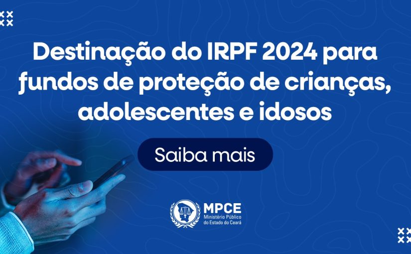 Campanha do MP do Ceará estimula população a destinar Imposto de Renda devido para fundos de proteção de crianças, adolescentes e idosos